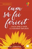 Cum sa fii fericit. Calea spre o viata cu adevarat implinita/Ariane Sherine, David Conrad