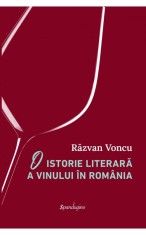 O istorie literara a vinului in Romania &ndash; Razvan Voncu