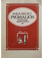 Anca Balaci - Pygmalion. Povestiri mitologice (Editia: 1969) foto