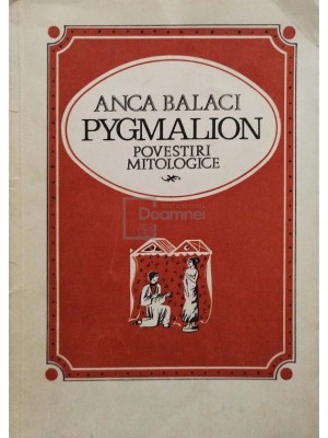 Anca Balaci - Pygmalion. Povestiri mitologice (Editia: 1969) foto