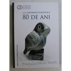 PERSONALITATI ALE UNIVERSITATII DIN BUCURESTI , ACAD. GHEORGHE VLADUTESCU , 80 DE ANI , editor SABIN TOTU , 2017