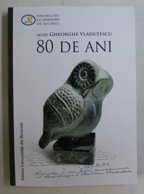 PERSONALITATI ALE UNIVERSITATII DIN BUCURESTI , ACAD. GHEORGHE VLADUTESCU , 80 DE ANI , editor SABIN TOTU , 2017 foto
