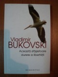 ACEASTA SFASIETOARE DURERE A LIBERTATII de VLADIMIR BUKOVSKI , 2006
