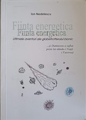 FIINTA ENERGETICA. ULTIMELE AVENTURI ALE GLOBETROTTERULUI BIONIC-ION NEDELESCU foto