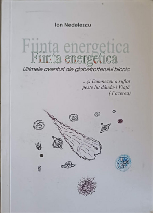 FIINTA ENERGETICA. ULTIMELE AVENTURI ALE GLOBETROTTERULUI BIONIC-ION NEDELESCU