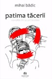 Patima tacerii - Mihai Badic - Editura LibHumanitas