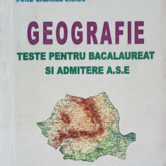 GEOGRAFIE. TESTE PENTRU BACALAUREAT SI ADMITERE A.S.E.-ELISABETA CRAUS, DORU GABRIEL CRAUS