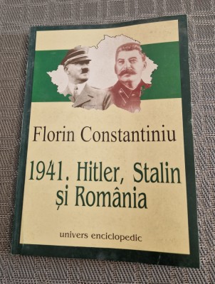 1941 Hitler Stalin si Romania Florin Constantiniu foto