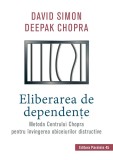 Eliberarea de dependenţe. Metoda Centrului Chopra pentru &icirc;nvingerea obiceiurilor distructive