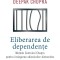 Eliberarea de dependenţe. Metoda Centrului Chopra pentru &icirc;nvingerea obiceiurilor distructive