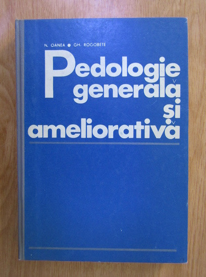 N. Oanea, Gh. Rogobete - Pedologie generala si ameliorativa