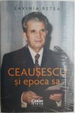 Ceausescu si epoca sa &ndash; Lavinia Betea - Carte beletristica