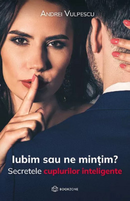 Iubim Sau Ne Mintim?, Andrei Vulpescu - Editura Bookzone foto