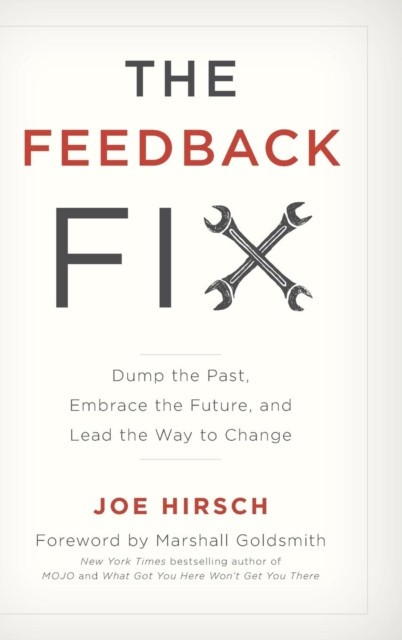 The Feedback Fix: Dump the Past, Embrace the Future, and Lead the Way to Change