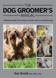 The Dog Groomer&#039;s Manual: A Definitive Guide to the Science, Practice and Art of Dog Grooming
