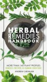 Herbal Remedies Handbook: More Than 140 Plant Profiles; Remedies for Over 50 Common Conditions