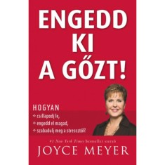 Engedd ki a gőzt! - Hogyan csillapodj le, hogyan engedd el magad, &eacute;s szabadulj meg a stressztől - Joyce Meyer