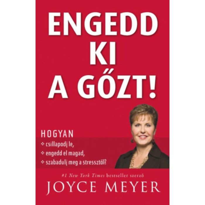 Engedd ki a gőzt! - Hogyan csillapodj le, hogyan engedd el magad, &eacute;s szabadulj meg a stressztől - Joyce Meyer