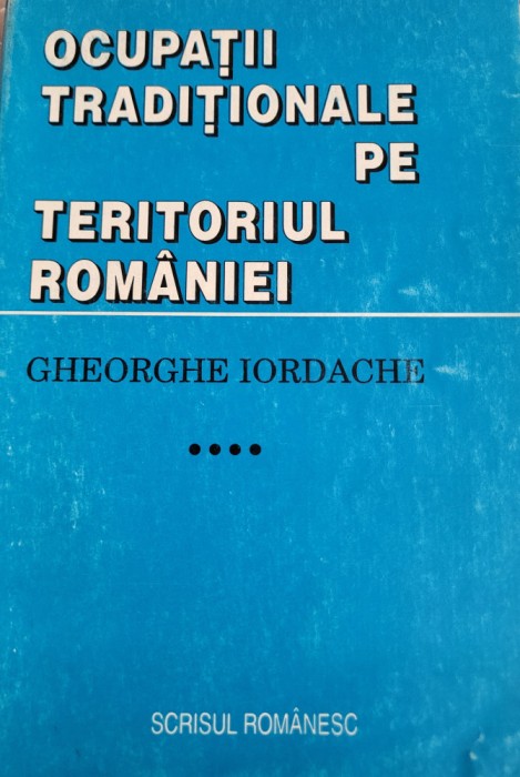 Gh. Iordache - Ocupații tradiționale pe teritoriul Rom&acirc;niei: etnologie vol. 4