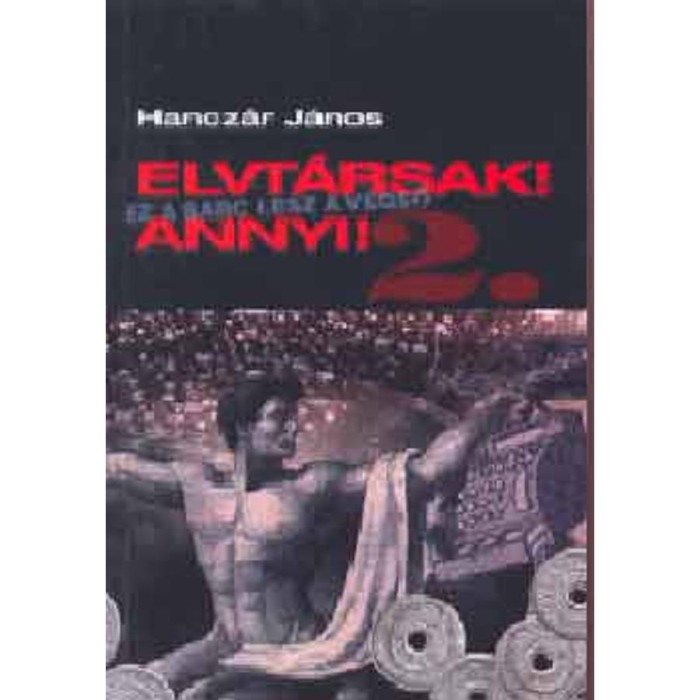 Elvt&aacute;rsak! Annyi! II. - Ez a sarc lesz a v&eacute;gső... - Hancz&aacute;r J&aacute;nos