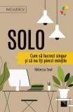 Solo. Cum să lucrezi singur și să nu &icirc;ți pierzi mințile - Paperback - Rebecca Seal - Niculescu