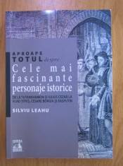 Silviu Leahu - Aproape totul despre Cele mai fascinante personaje istorice