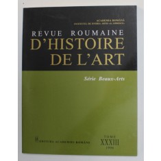 REVUE ROUMAINE D &#039;HISTOIRE DE L &#039;ART - SERIE BEAUX - ARTS , TOME XXXIII , 1996