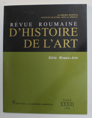 REVUE ROUMAINE D &amp;#039;HISTOIRE DE L &amp;#039;ART - SERIE BEAUX - ARTS , TOME XXXIII , 1996 foto