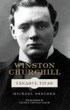 Winston Churchill. Tanarul titan, Michael Shelden
