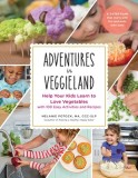 Adventures in Veggieland: Help Your Kids Learn to Love Vegetables - With 100 Easy Activities and Recipes