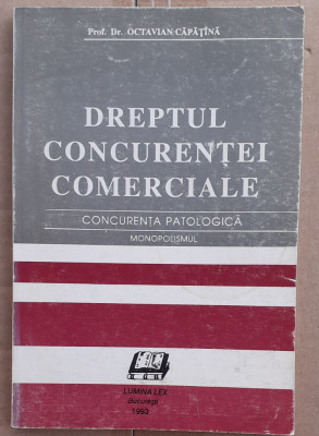 (527) OCTAVIAN CAPATANA - DREPTUL CONCURENTEI COMERCIALE - CONCURENTA PATOLOGICA foto