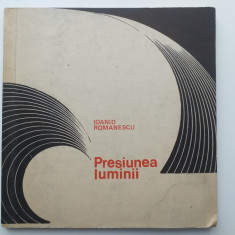 Ioanid Romanescu - Presiunea luminii/ dedicatie/semnatura autor, POEZII