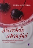 Secretele atractiei. Legile universale ale iubirii, sexului si relatiilor romantice - Sandra Anne Taylor