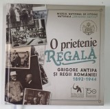 O PRIETENIE REGALA , GRIGORE ANTIPA SI REGII ROMANIEI de OANA PAULA POPA ... LUIS OVIDIU POPA , 2017