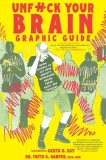 Unfuck Your Brain Graphic Guide: Using Science to Get Over Anxiety, Depression, Anger, Freak-Outs, and Triggers