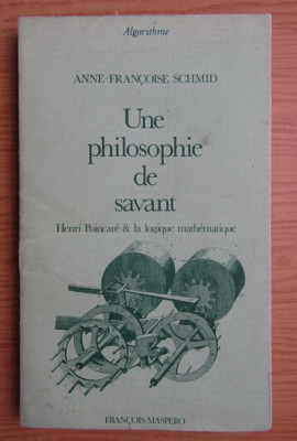 Une philosophie de savant: Henri Poincar&amp;eacute; et la logique math&amp;eacute;matique/ A-F Schmid foto