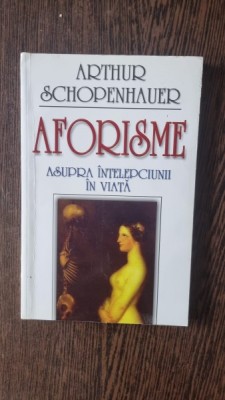 AFORISME ASUPRA INTELEPCIUNII IN VIATA - ARTHUR SCHOPENHAUER foto