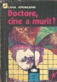 Doctore, cine a murit? Livia Ardelean - Editura Dacia, Colectia Scorpionul, 1976, 246 pagini, Literatura romana