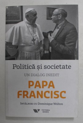 POLITICA SI SOCIETATE - UN DIALOG INEDIT - PAPA FRANCISC , INTALNIRI CU DOMINIQUE WOLTON , 2018 foto