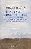 Fascinatia absolutului - Mircea Flonta - Humanitas