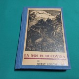 La Noi &Icirc;n Bucovina - Octav Vorobchievici, Ed. Interbelică. Carte Istorie Bucovina, ediție originală, stare bună
