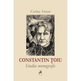 Cumpara ieftin Constantin Toiu. Studiu monografic/Corina Stoean