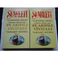 SCARLETT - Alexandra RIPLEY - Continuarea celebrului roman PE ARIPILE VANTULUI de MARGARET MITCHELL vol.I si vol.II