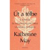 &Uacute;t a t&eacute;lbe - A pihen&eacute;s &eacute;s visszavonul&aacute;s ereje v&aacute;ls&aacute;gos időkben - Katherine May