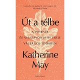 &Uacute;t a t&eacute;lbe - A pihen&eacute;s &eacute;s visszavonul&aacute;s ereje v&aacute;ls&aacute;gos időkben - Katherine May
