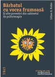 Barbatul cu vocea frumoasa. Si alte povestiri din cabinetul de psihoterapie/Lillian B. Rubin