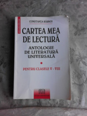 CARTEA MEA DE LECTURA, ANTOLOGIE DE LECTURA UNIVERSALA PENTRU CLASELE V-VIII - CONSTANTA BARBOI foto