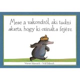 Mese a vakondr&oacute;l, aki tudni akarta, hogy ki csin&aacute;lt a fej&eacute;re - Wolf Erlbruch
