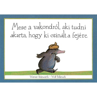 Mese a vakondr&amp;oacute;l, aki tudni akarta, hogy ki csin&amp;aacute;lt a fej&amp;eacute;re - Wolf Erlbruch foto