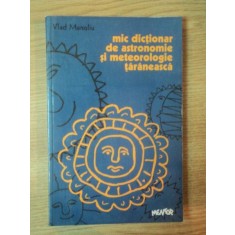 MIC DICTIONAR DE ASTRONOMIE SI METEOROLOGIE TARANEASCA de VLAD MANOLIU
